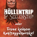 Höllentrip & Seelenstrip oder Traue keinem Kohlsuppenorakel